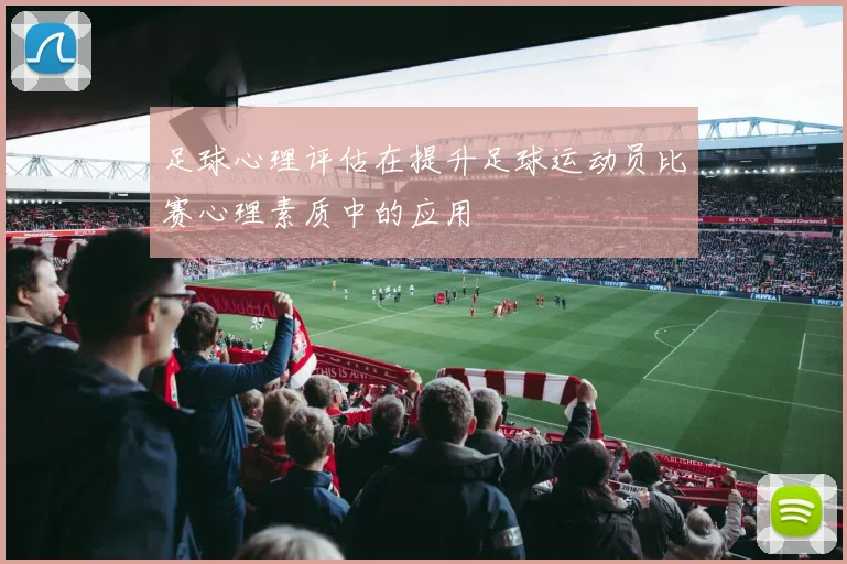 足球心理评估在提升足球运动员比赛心理素质中的应用